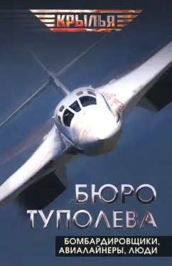 Туполев, Незваль, Громов: Бюро Туполева. Бомбардировщики, авиалайнеры, люди
