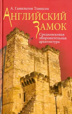 А. Томпсон: Английский замок. Средневековая оборонительная архитектура
