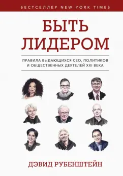 Дэвид Рубенштейн: Быть лидером. Правила выдающихся СЕО, политиков и общественных деятелей XXI века