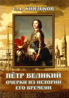 Сергей Князьков: Пётр Великий. Очерки из истории его времени