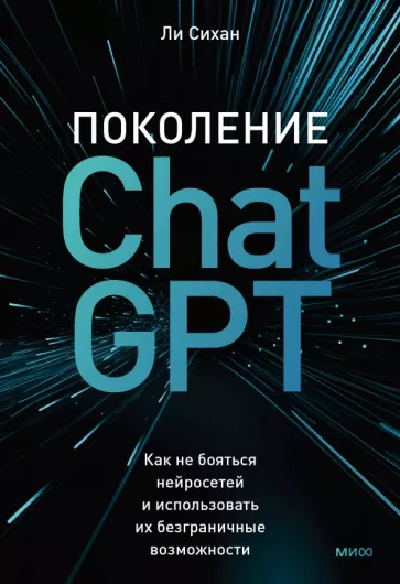 Поколение ChatGPT. Как не бояться нейросетей и использовать их безграничные возможности