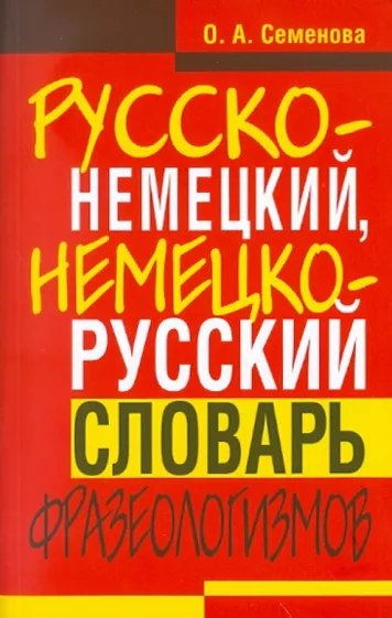 Ольга Семенова: Русско-немецкий, немецко-русский словарь фразеологизмов