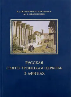 Шкаровский, Жалнина-Василькиоти: Русская Свято-Троицкая церковь в Афинах. Прошлое и настоящее