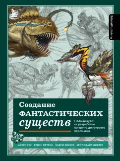 Рис, Метени, Бейкер: Создание фантастических существ. Полный курс. От разработки концепта до готового персонажа