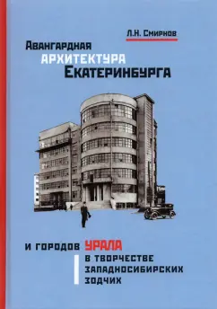 Леонид Смирнов: Авангардная архитектура Екатеринбурга и городов Урала в творчестве западносибирских зодчих