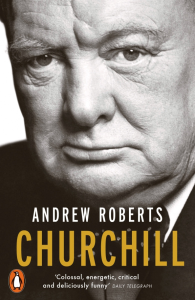 Andrew Roberts: Churchill. Walking with Destiny