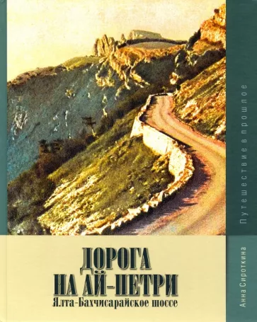 Анна Сироткина: Дорога на Ай-Петри. Ялта-Бахчисарайское шоссе. Путешествие в прошлое