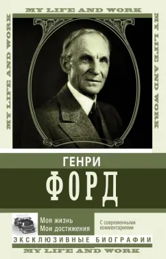 Генри Форд: Моя жизнь. Мои достижения. С современными комментариями