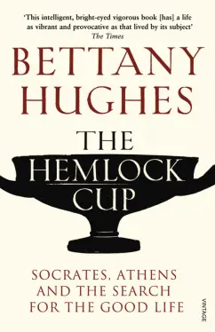 Bettany Hughes: The Hemlock Cup. Socrates, Athens and the Search for the Good Life