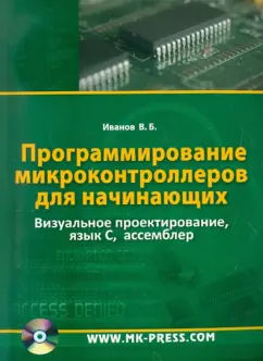 Всеволод Иванов: Программирование микроконтроллеров для начинающих. Визуальное проектирование, язык С, ассемблер(+CD)