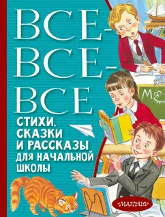 Толстой, Пушкин, Ушинский: Все-все-все стихи, сказки и рассказы для начальной школы