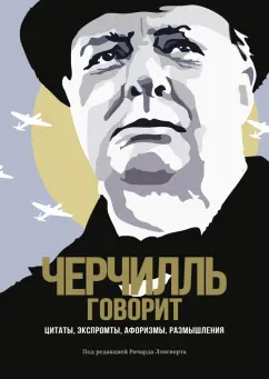Уинстон Черчилль: Черчилль говорит. Цитаты, экспромты, афоризмы, размышления