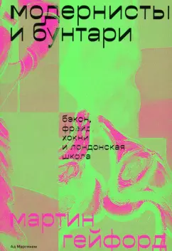 Мартин Гейфорд: Модернисты и бунтари. Бэкон, Фрейд, Хокни и Лондонская школа