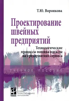 Татьяна Воронкова: Проектирование швейных предприятий. Технологические процессы пошива одежды на предприятиях сервиса