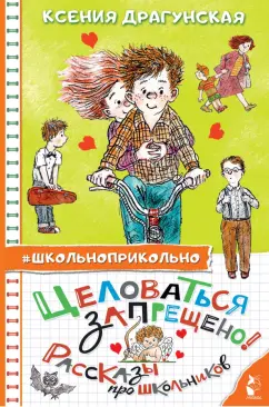 Ксения Драгунская: Целоваться запрещено! Рассказы про школьников