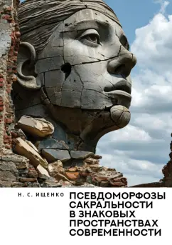 Нина Ищенко: Псевдоморфозы сакральности в знаковых пространствах современности. Монография