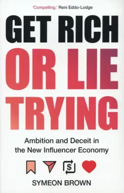 Symeon Brown: Get Rich or Lie Trying. Ambition and Deceit in the New Influencer Economy