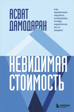 Асват Дамодаран: Невидимая стоимость. Как правильно оценить компанию, чтобы заработать на ее акциях