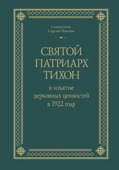 Сергий Священник: Святой Патриарх Тихон и изъятие церковных ценностей в 1922 году