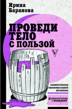 Ирина Баранова: Проведи тело с пользой. Занимательная биохимия вашего организма