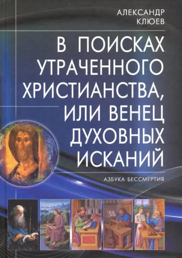 Александр Клюев: В поисках утраченного Христианства, или Венец духовных исканий