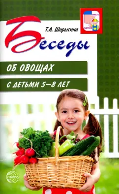Татьяна Шорыгина: Беседы об овощах с детьми 5-8 лет