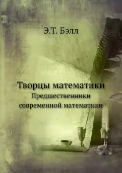 Э. Бэлл: Творцы математики. Предшественники современной математики
