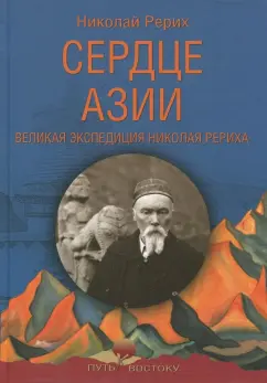Николай Рерих: Сердце Азии. Великая экспедиция Николая Рериха