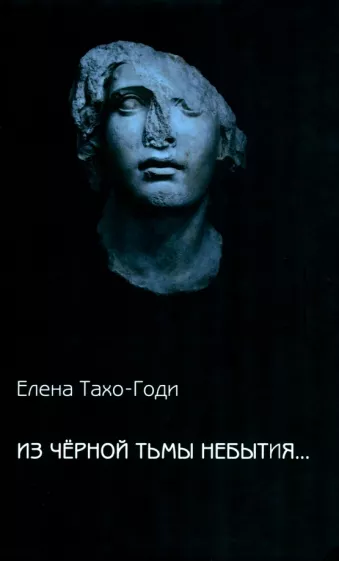 Елена Тахо-Годи: Из чёрной тьмы небытия... Стихотворения. Повести и р ассказы