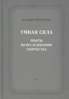 Владимир Микушевич: Умная сила. Опыты по исследованию творчества