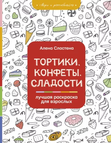 Алена Сластена: Тортики, конфеты, сладости. Лучшая раскраска для взрослых