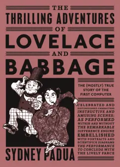 Sydney Padua: The Thrilling Adventures of Lovelace and Babbage. The (Mostly) True Story of the First Computer