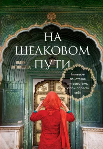 Юлия Пятницына: На Шелковом пути. Большое азиатское путешествие, чтобы обрести себя