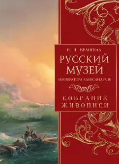 Николай Врангель: Русский музей императора Александра III. Собрание живописи