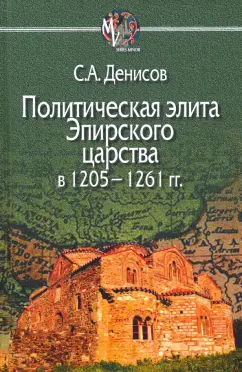 Сергей Денисов: Политическая элита Эпирского царства в 1205—1261 гг.