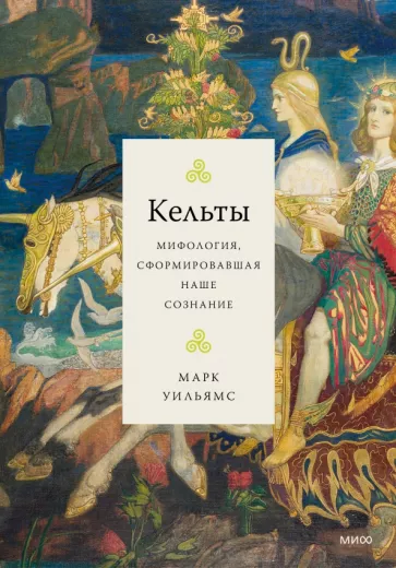 Марк Уильямс: Кельты. Мифология, сформировавшая наше сознание
