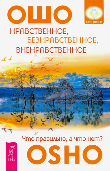 Ошо Багван Шри Раджниш: Нравственное, безнравственное, вненравственное. Что правильно, а что нет?