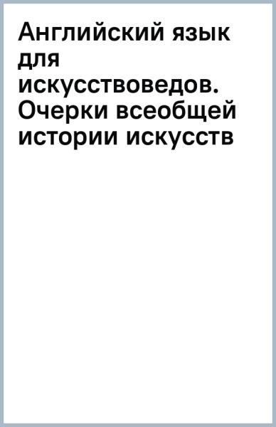 Алла Миньяр-Белоручева: Английский язык для искусствоведов. Очерки всеобщей истории искусств