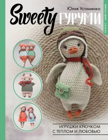 Юлия Устименко: SWEETYгуруми. Игрушки крючком с теплом и любовью. Проект амигуруми