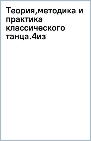 Теория, методика и практика классического танца