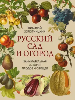 Николай Золотницкий: Русский сад и огород. Занимательная история плодов и овощей