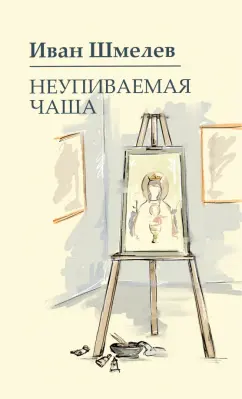Иван Шмелев: Неупиваемая чаша