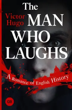 Victor Hugo: The Man Who Laughs. A Romance of English History