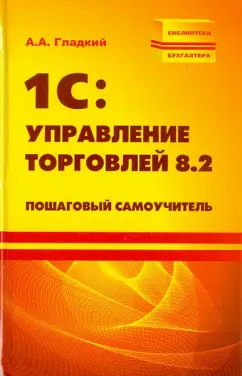 Алексей Гладкий: 1С:  Управление торговлей 8.2. Пошаговый самоучитель