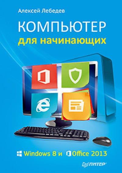 Алексей Лебедев: Компьютер для начинающих. Windows 8 и Office 2013