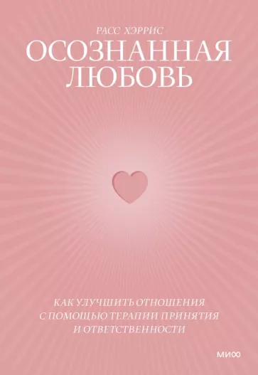Расс Хэррис: Осознанная любовь. Как улучшить отношения с помощью терапии принятия и ответственности