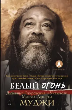 Муджи: Белый огонь. Духовные Откровения и Указатели Мастера Адвайты