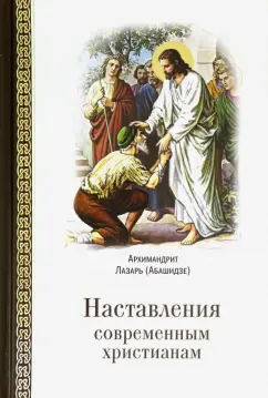 Лазарь Архимандрит: Наставления современным христианам
