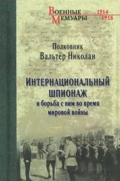 Вальтер Николаи: Интернациональный шпионаж и борьба с ним во время мировой войны