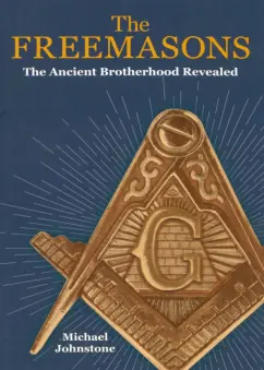 Michael Johnstone: The Freemasons. The Ancient Brotherhood Revealed